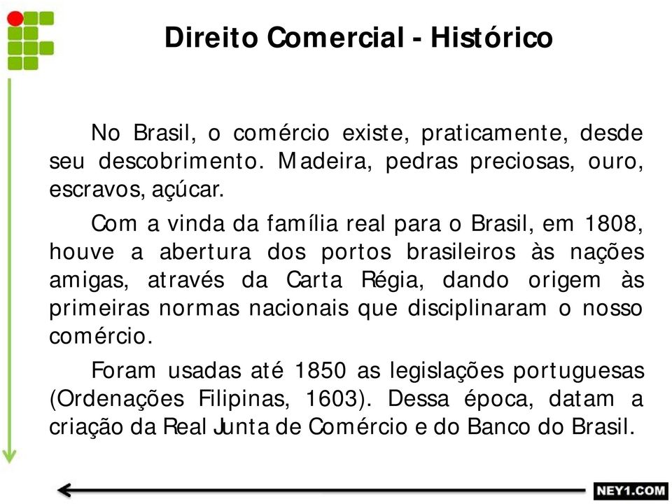 Com a vinda da família real para o Brasil, em 1808, houve a abertura dos portos brasileiros às nações amigas, através da Carta