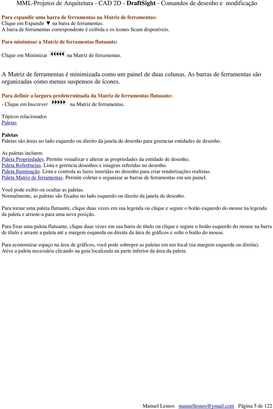 As barras de ferramentas são organizadas como menus suspensos de ícones. Para definir a largura predeterminada da Matriz de ferramentas flutuante: - Clique em Inscrever na Matriz de ferramentas.