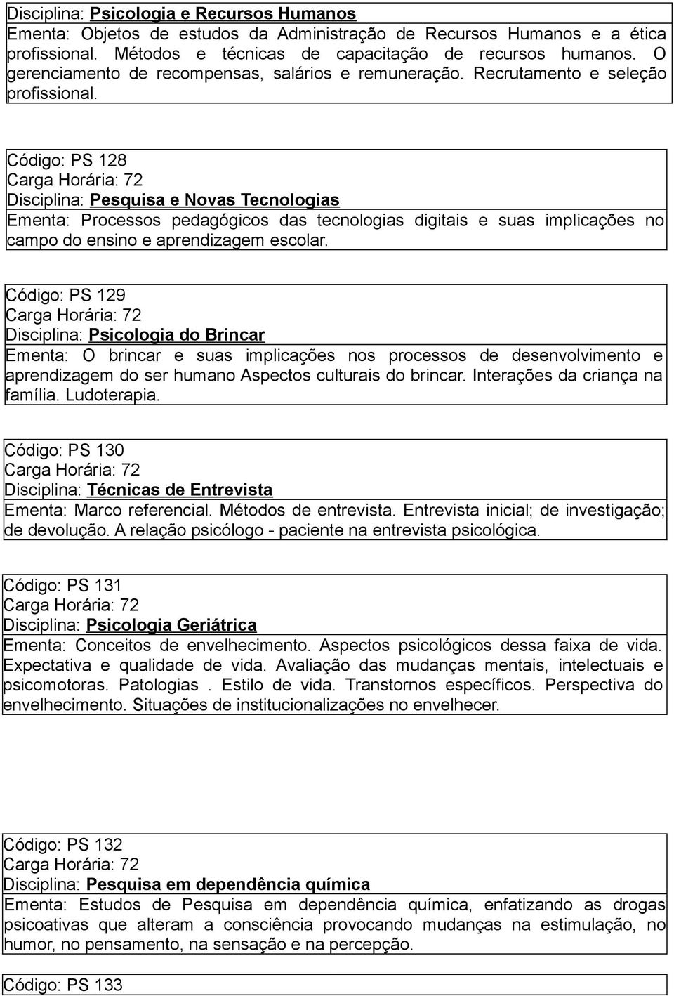 Código: PS 128 Disciplina: Pesquisa e Novas Tecnologias Ementa: Processos pedagógicos das tecnologias digitais e suas implicações no campo do ensino e aprendizagem escolar.