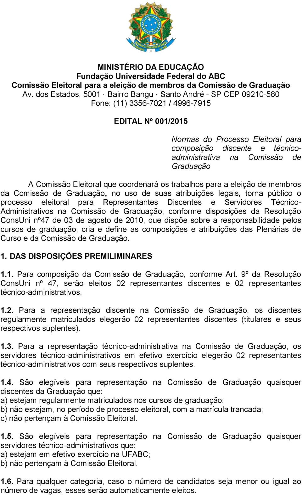 Comissão de Graduação A Comissão Eleitoral que coordenará os trabalhos para a eleição de membros da Comissão de Graduação, no uso de suas atribuições legais, torna público o processo eleitoral para