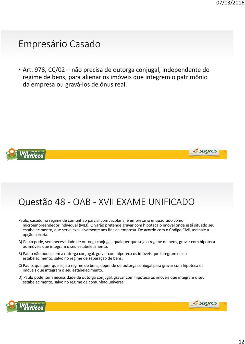 O varão pretende gravar com hipoteca o imóvel onde está situado seu estabelecimento, que serve exclusivamente aos fins da empresa. De acordo com o Código Civil, assinale a opção correta.