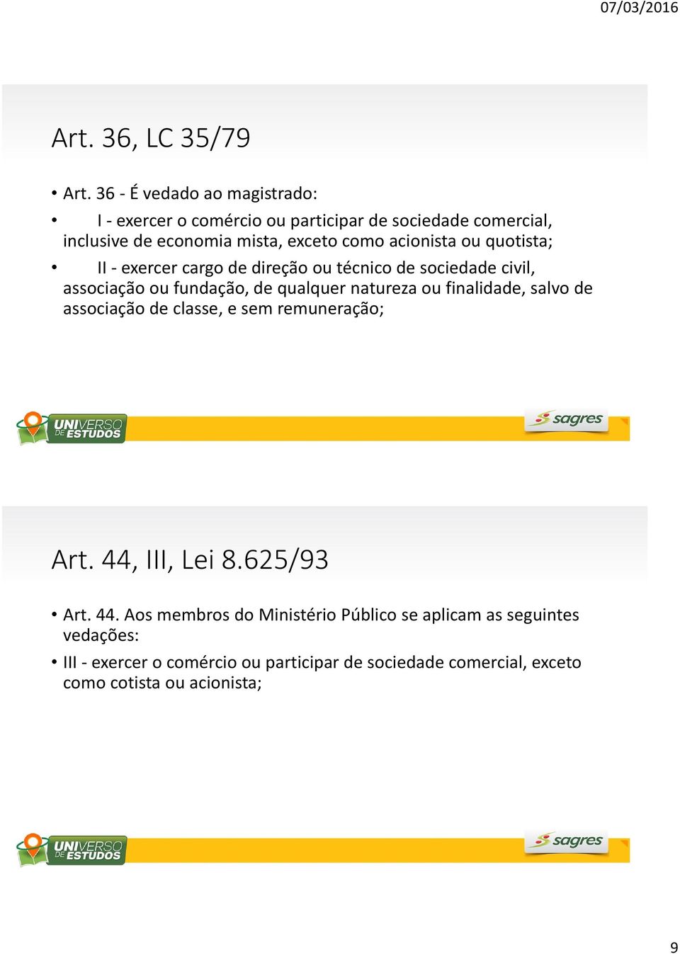 acionista ou quotista; II - exercer cargo de direção ou técnico de sociedade civil, associação ou fundação, de qualquer natureza ou