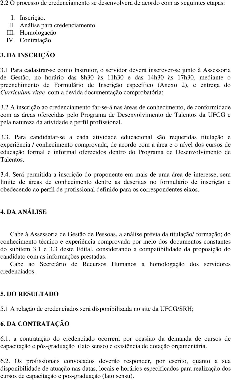 específico (Anexo 2), e entrega do Curriculum vitae com a devida documentação comprobatória; 3.