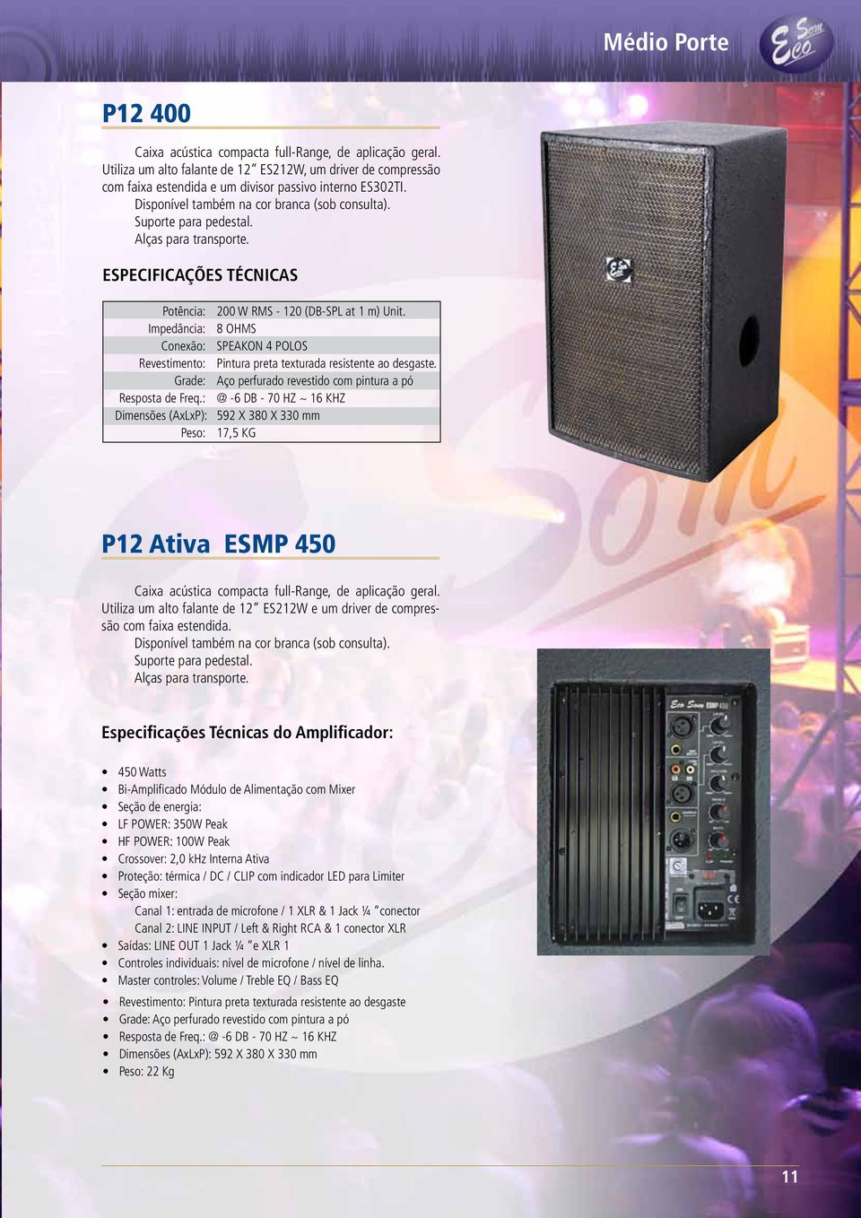 : @ -6 DB - 70 HZ ~ 16 KHZ Dimensões (AxLxP): 592 X 380 X 330 mm Peso: 17,5 KG P12 Ativa ESMP 450 Caixa acústica compacta full-range, de aplicação geral.