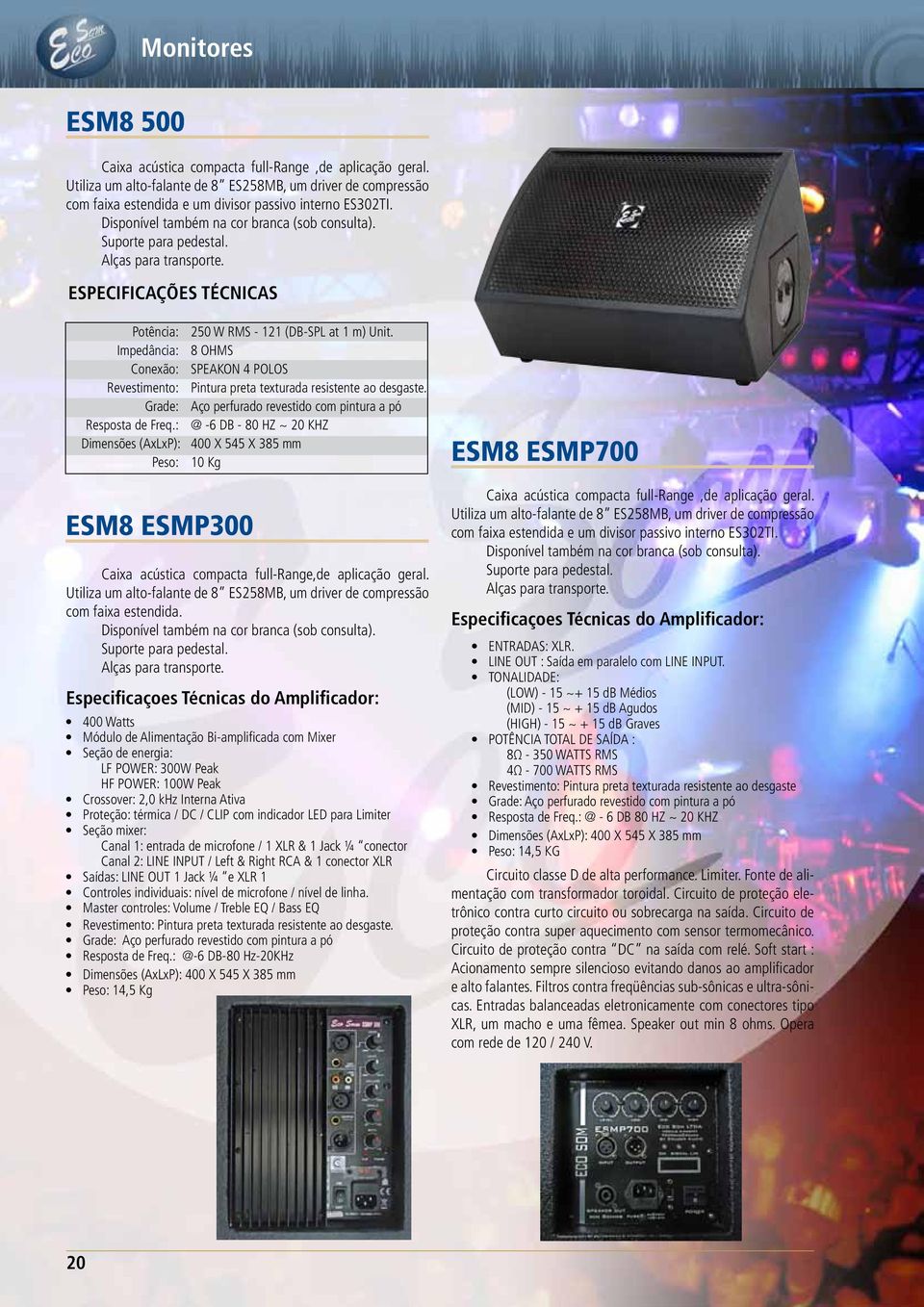 : @ -6 DB - 80 HZ ~ 20 KHZ Dimensões (AxLxP): 400 X 545 X 385 mm Peso: 10 Kg ESM8 ESMP300 Caixa acústica compacta full-range,de aplicação geral.