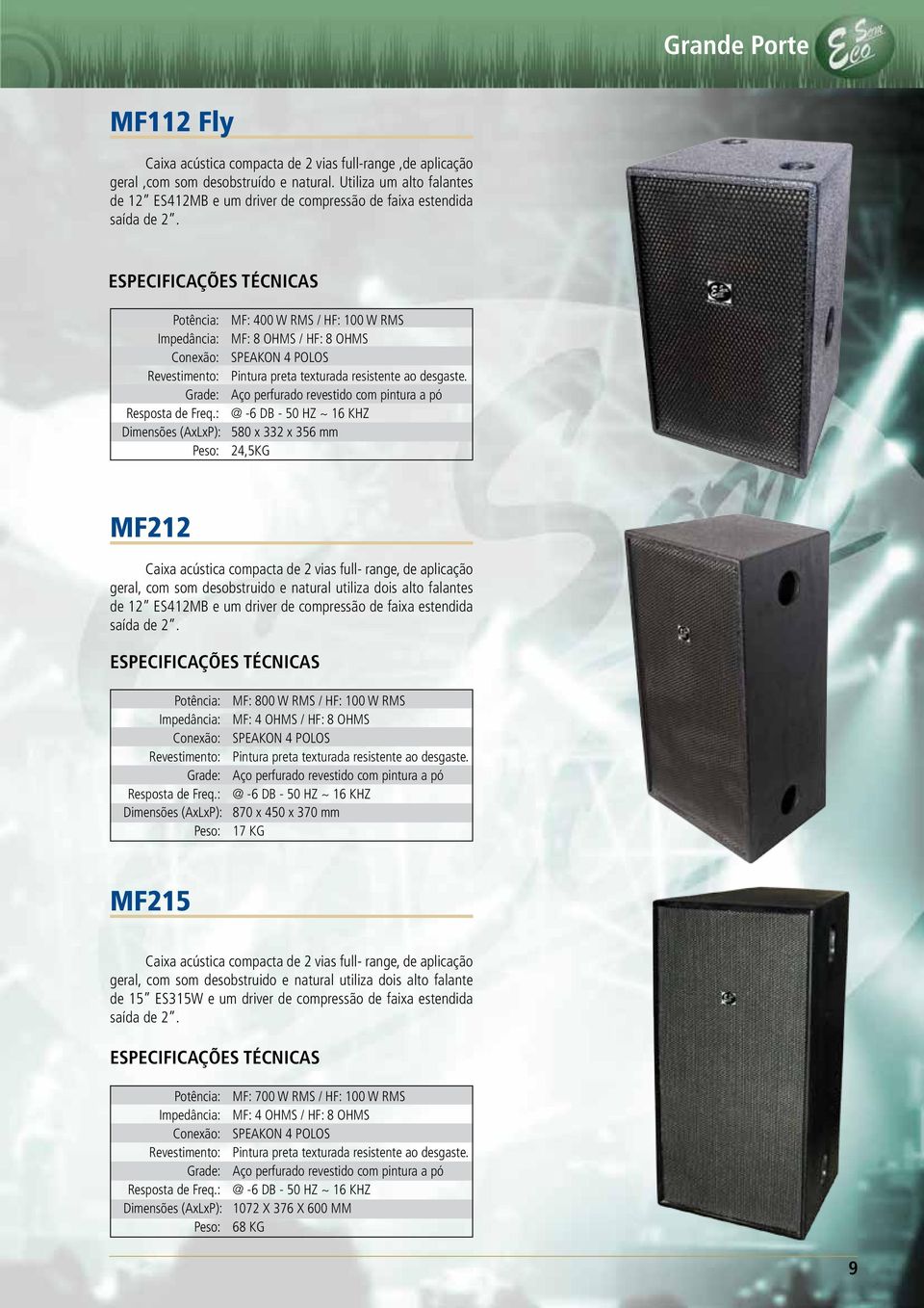 : @ -6 DB - 50 HZ ~ 16 KHZ Dimensões (AxLxP): 580 x 332 x 356 mm Peso: 24,5KG MF212 Caixa acústica compacta de 2 vias full- range, de aplicação geral, com som desobstruido e natural utiliza dois alto