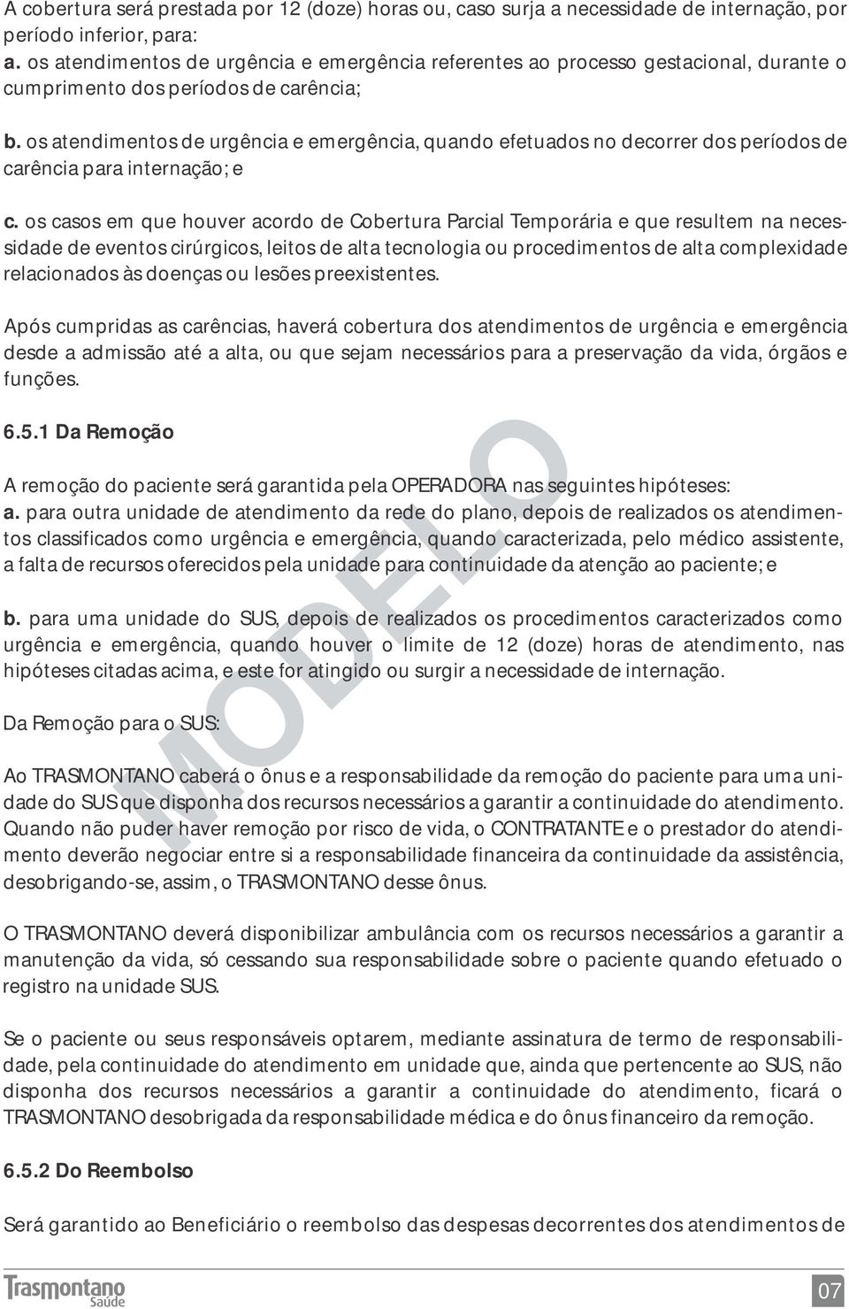 os atendimentos de urgência e emergência, quando efetuados no decorrer dos períodos de carência para internação; e c.