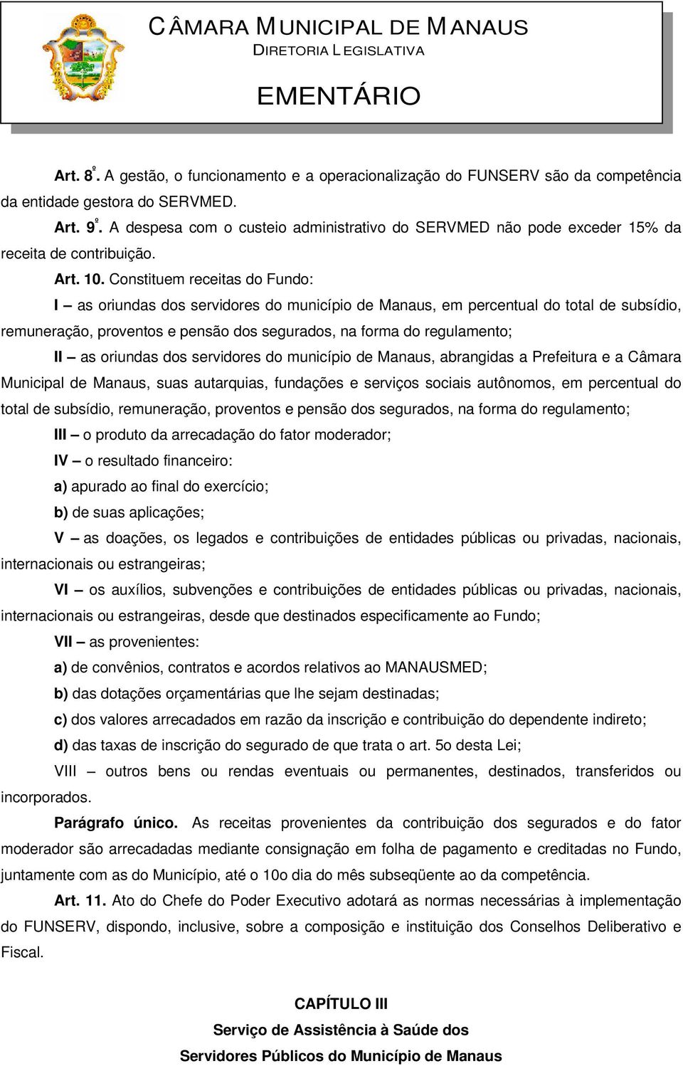 Constituem receitas do Fundo: I as oriundas dos servidores do município de Manaus, em percentual do total de subsídio, remuneração, proventos e pensão dos segurados, na forma do regulamento; II as