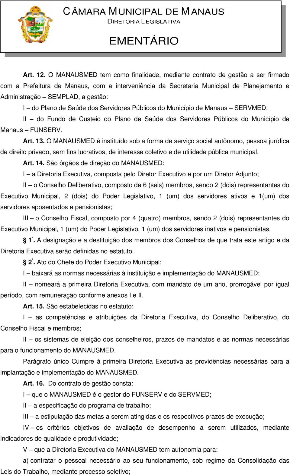 I do Plano de Saúde dos Servidores Públicos do Município de Manaus SERVMED; II do Fundo de Custeio do Plano de Saúde dos Servidores Públicos do Município de Manaus FUNSERV. Art. 13.