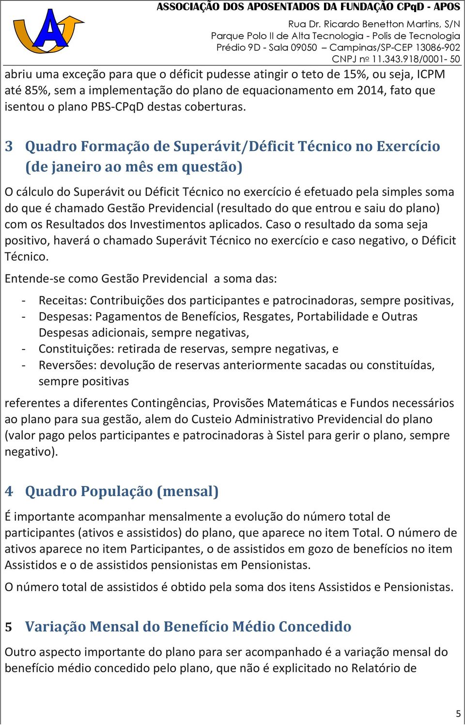 Previdencial (resultado do que entrou e saiu do plano) com os Resultados dos Investimentos aplicados.