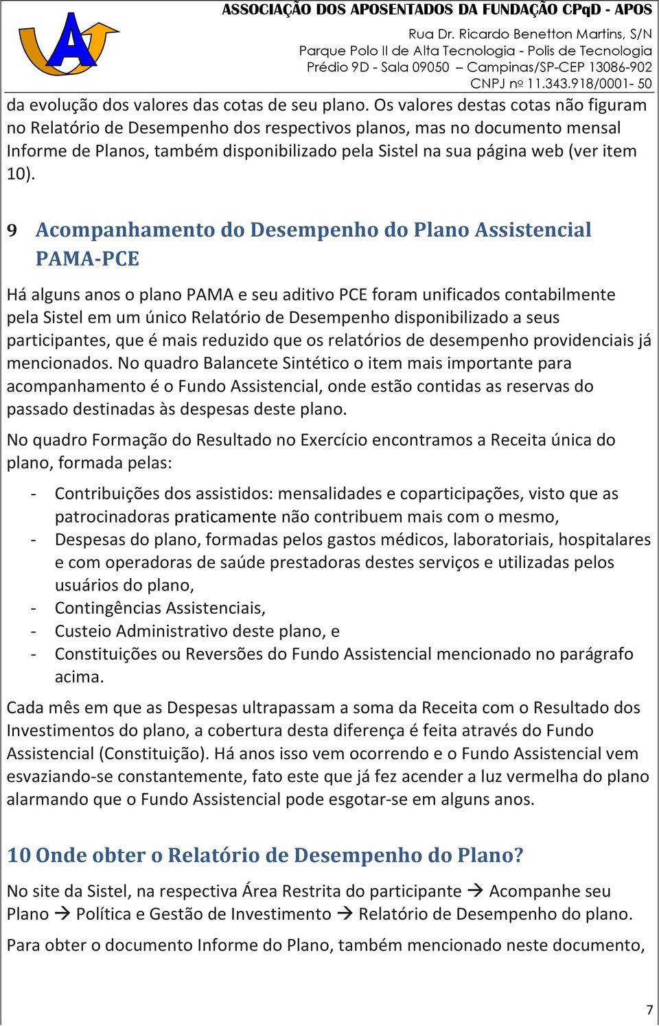 9 Acompanhamento do Desempenho do Plano Assistencial PAMA- PCE Há alguns anos o plano PAMA e seu aditivo PCE foram unificados contabilmente pela Sistel em um único Relatório de Desempenho