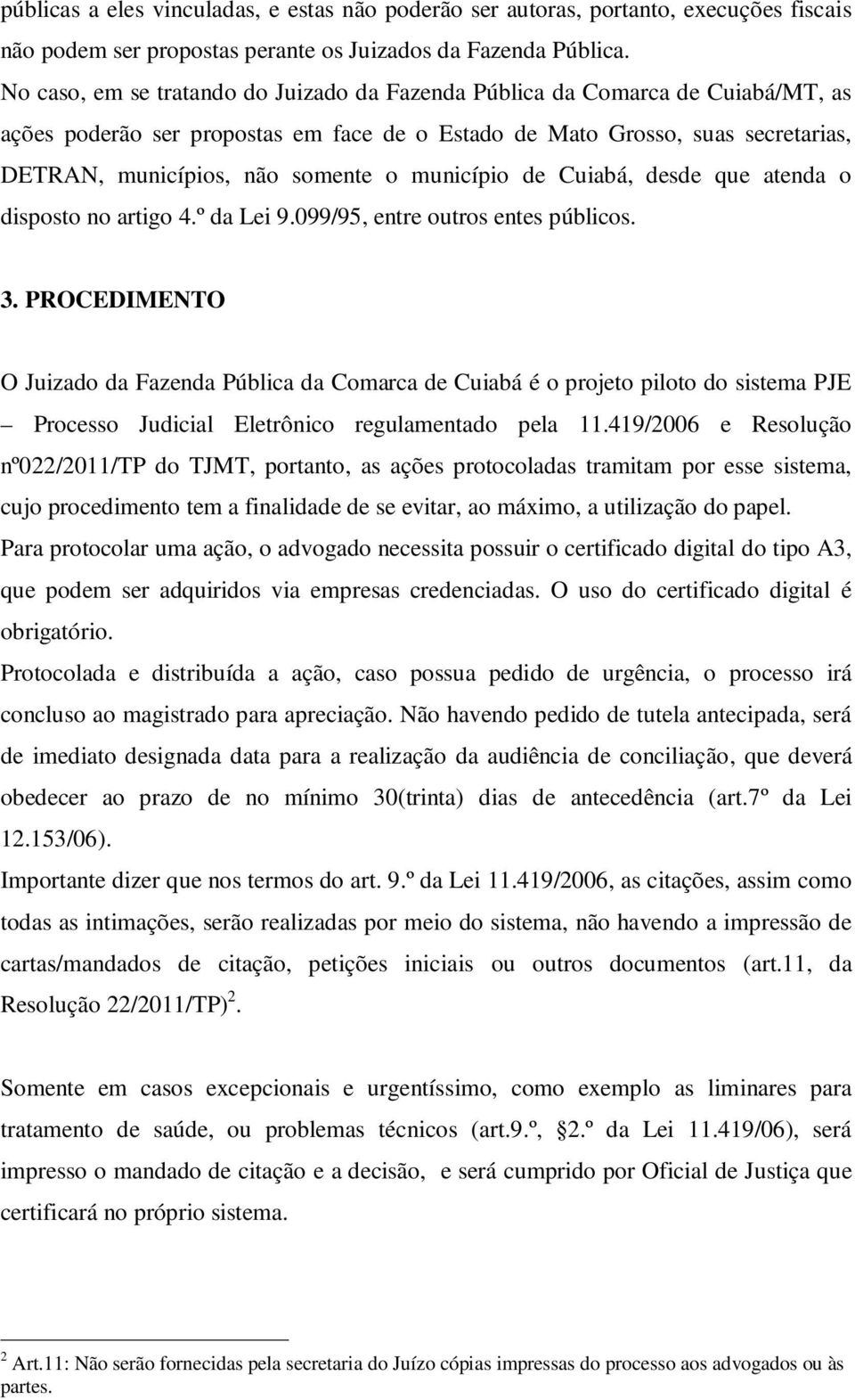 município de Cuiabá, desde que atenda o disposto no artigo 4.º da Lei 9.099/95, entre outros entes públicos. 3.