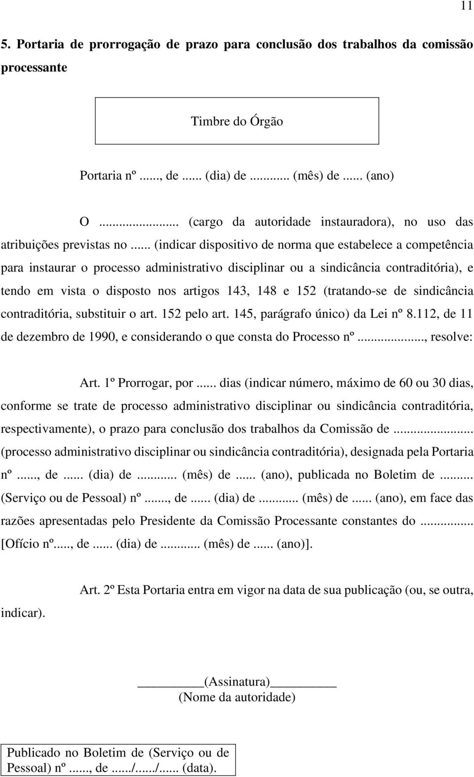 .. (indicar dispositivo de norma que estabelece a competência para instaurar o processo administrativo disciplinar ou a sindicância contraditória), e tendo em vista o disposto nos artigos 143, 148 e