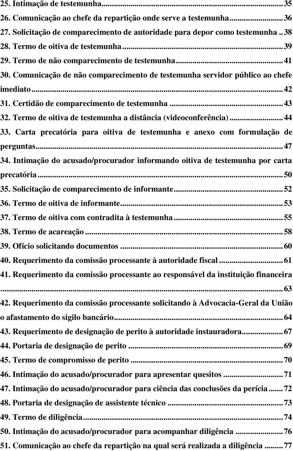 Certidão de comparecimento de testemunha... 43 32. Termo de oitiva de testemunha a distância (videoconferência)... 44 33.