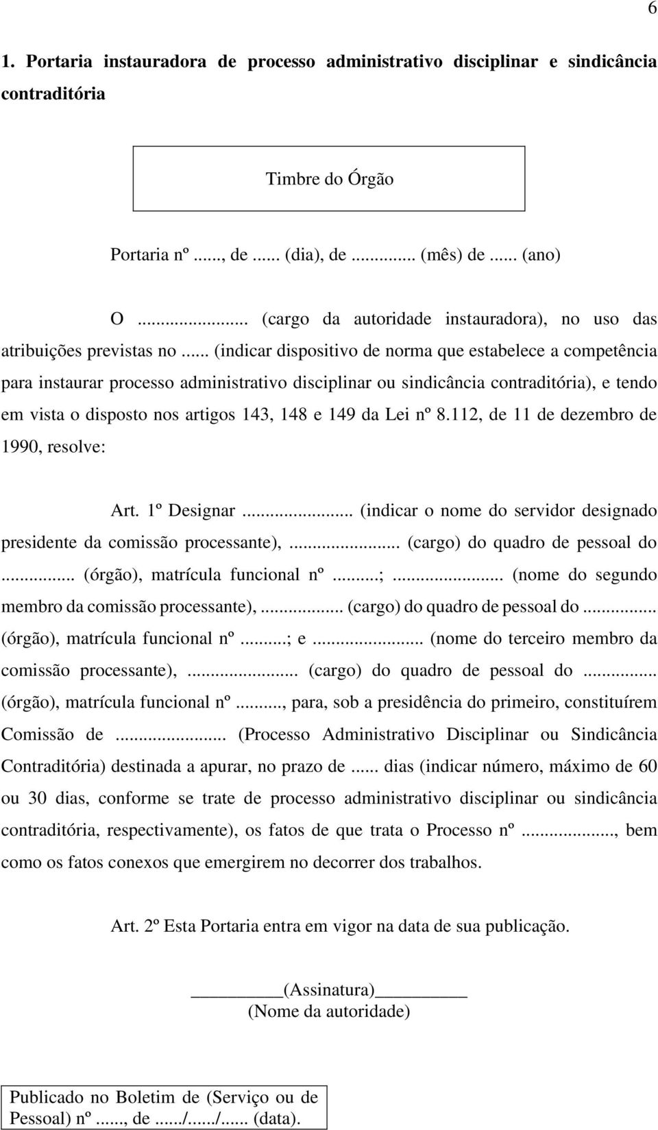 .. (indicar dispositivo de norma que estabelece a competência para instaurar processo administrativo disciplinar ou sindicância contraditória), e tendo em vista o disposto nos artigos 143, 148 e 149