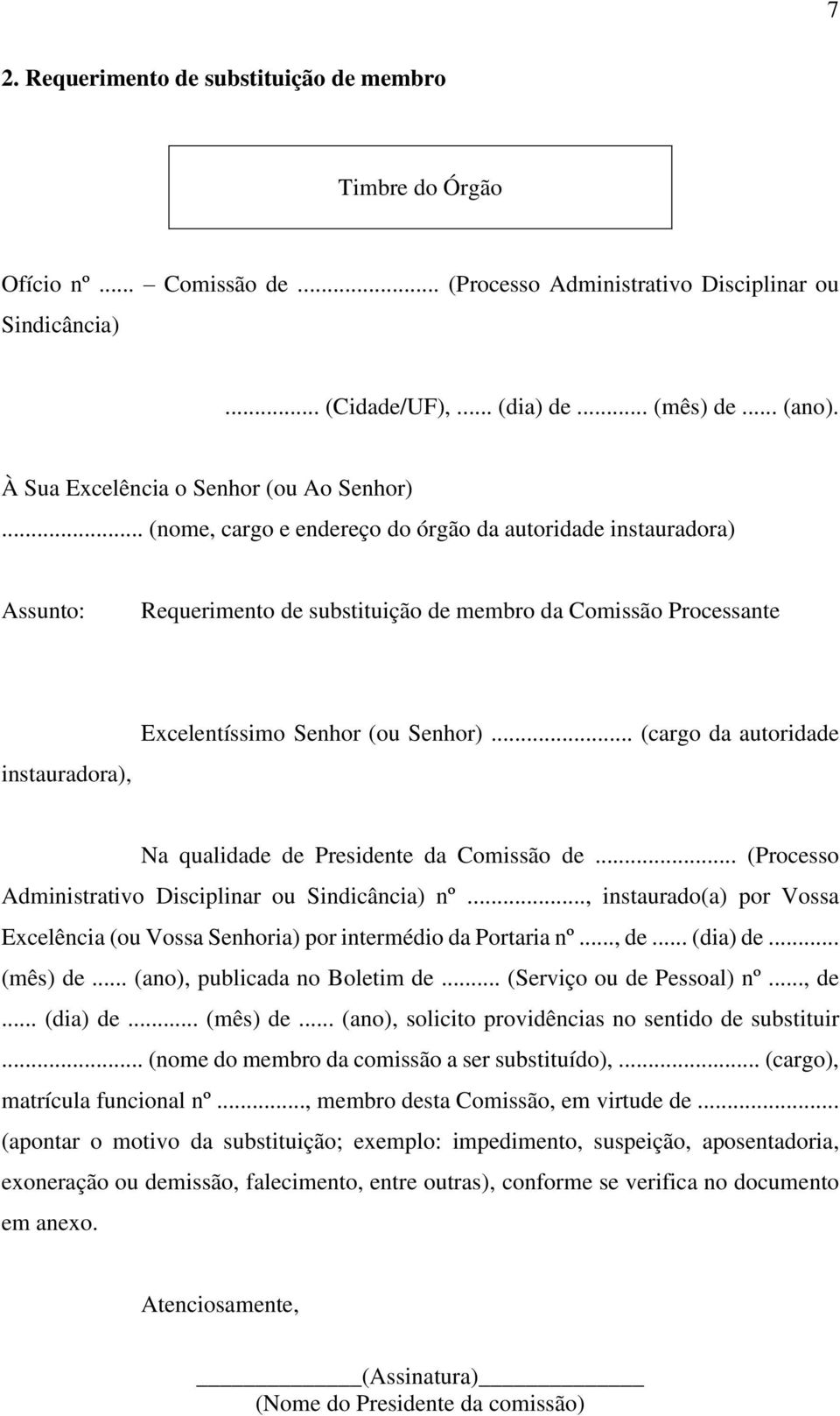 .. (nome, cargo e endereço do órgão da autoridade instauradora) Assunto: Requerimento de substituição de membro da Comissão Processante instauradora), Excelentíssimo Senhor (ou Senhor).