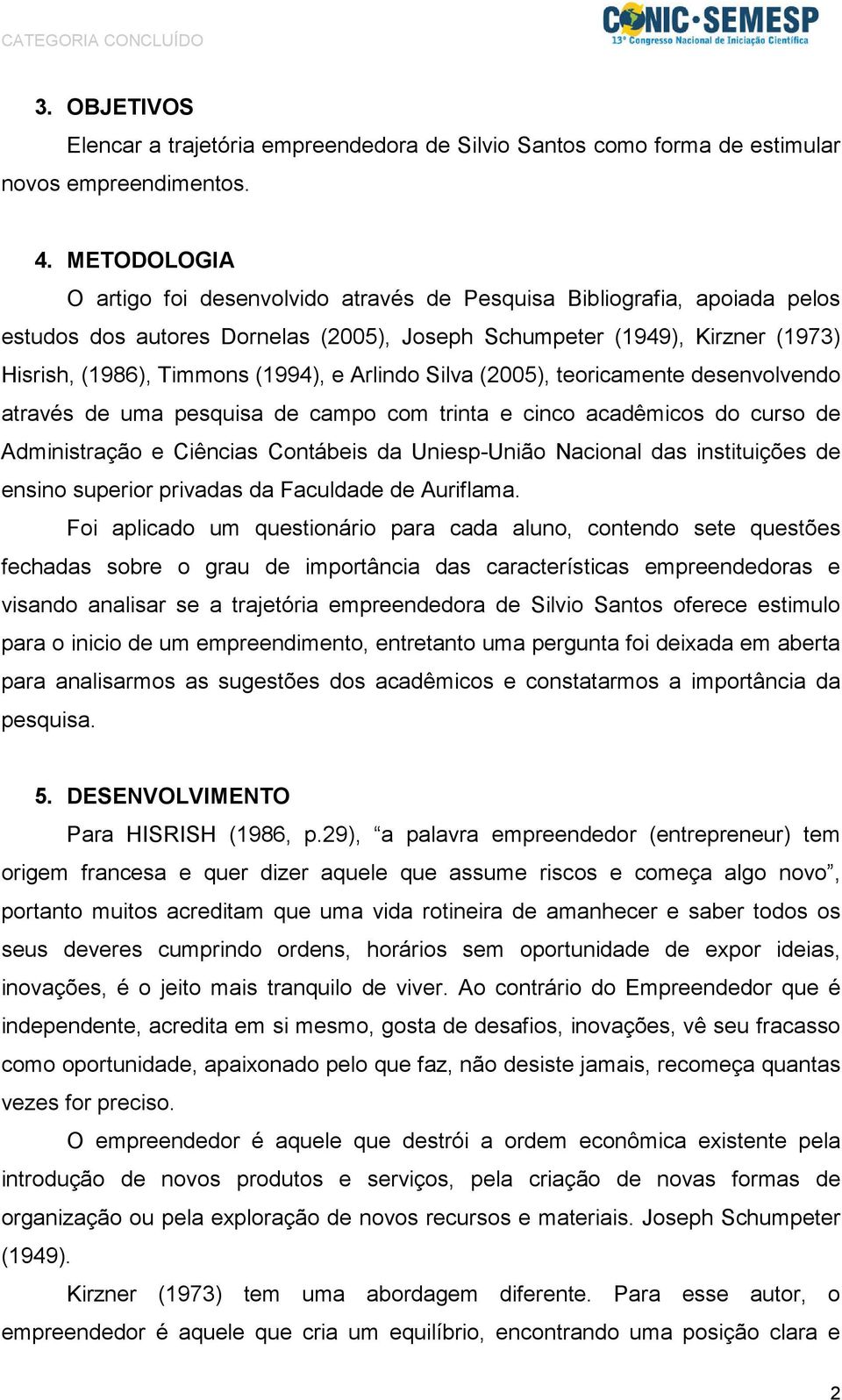 Arlindo Silva (2005), teoricamente desenvolvendo através de uma pesquisa de campo com trinta e cinco acadêmicos do curso de Administração e Ciências Contábeis da Uniesp-União Nacional das