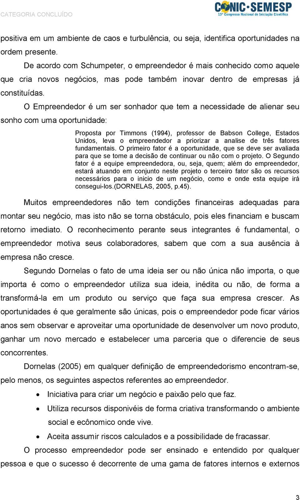 O Empreendedor é um ser sonhador que tem a necessidade de alienar seu sonho com uma oportunidade: Proposta por Timmons (1994), professor de Babson College, Estados Unidos, leva o empreendedor a