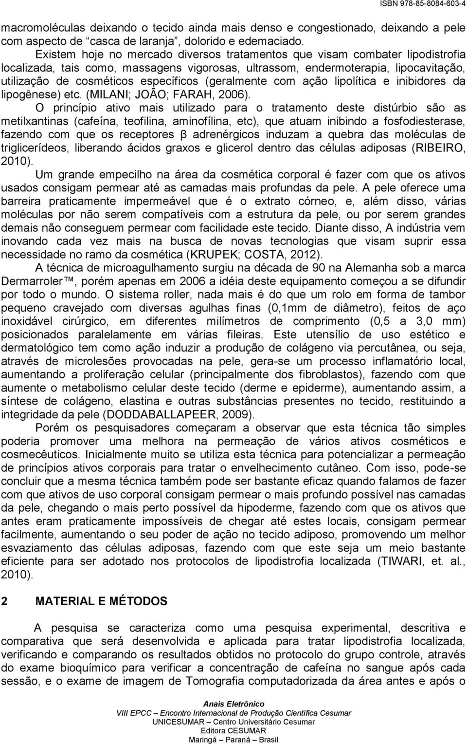 específicos (geralmente com ação lipolítica e inibidores da lipogênese) etc. (MILANI; JOÃO; FARAH, 2006).