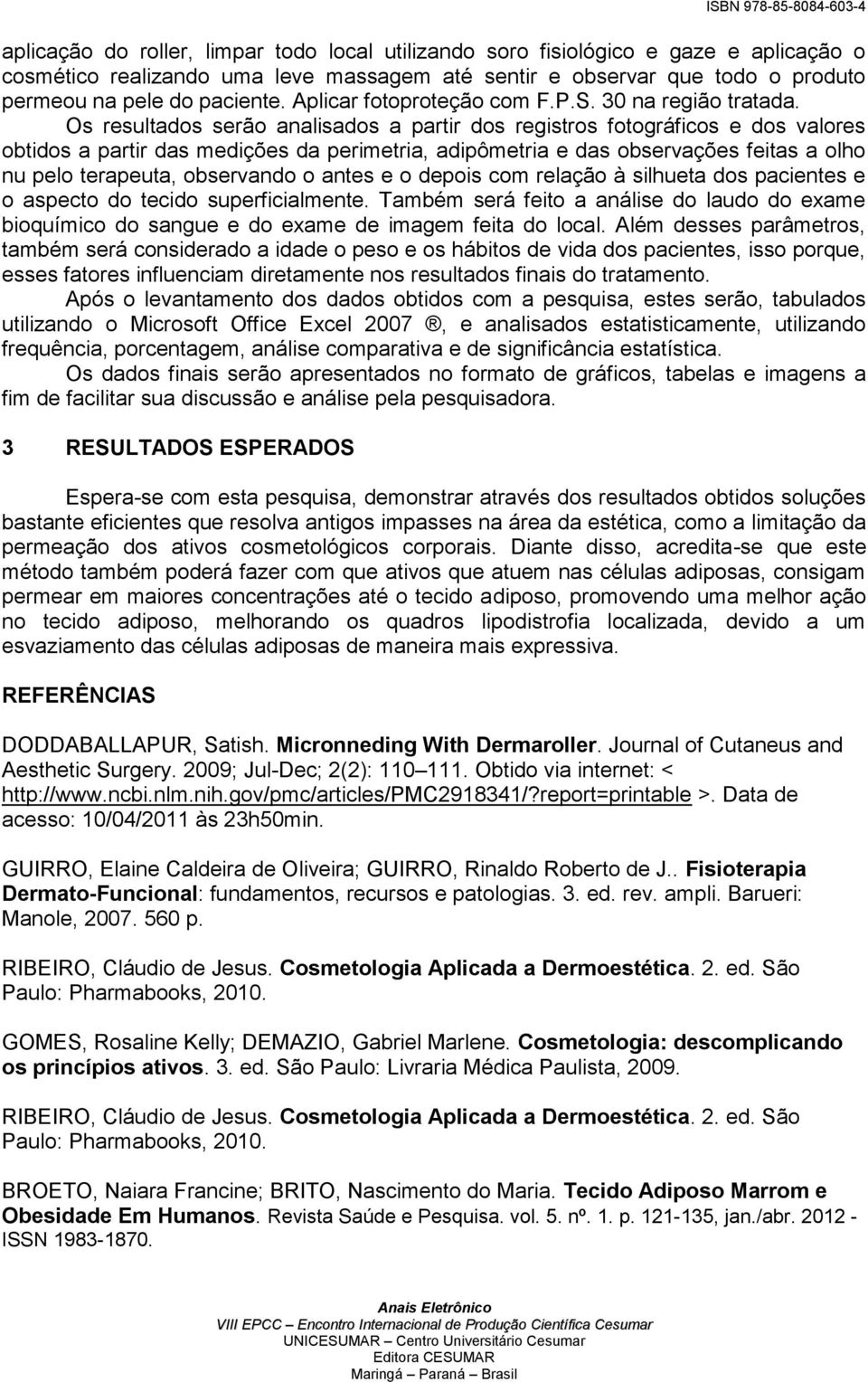 Os resultados serão analisados a partir dos registros fotográficos e dos valores obtidos a partir das medições da perimetria, adipômetria e das observações feitas a olho nu pelo terapeuta, observando