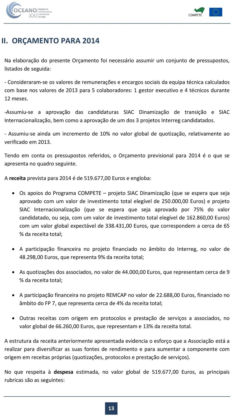 -Assumiu-se a aprovação das candidaturas SIAC Dinamização de transição e SIAC Internacionalização, bem como a aprovação de um dos 3 projetos Interreg candidatados.