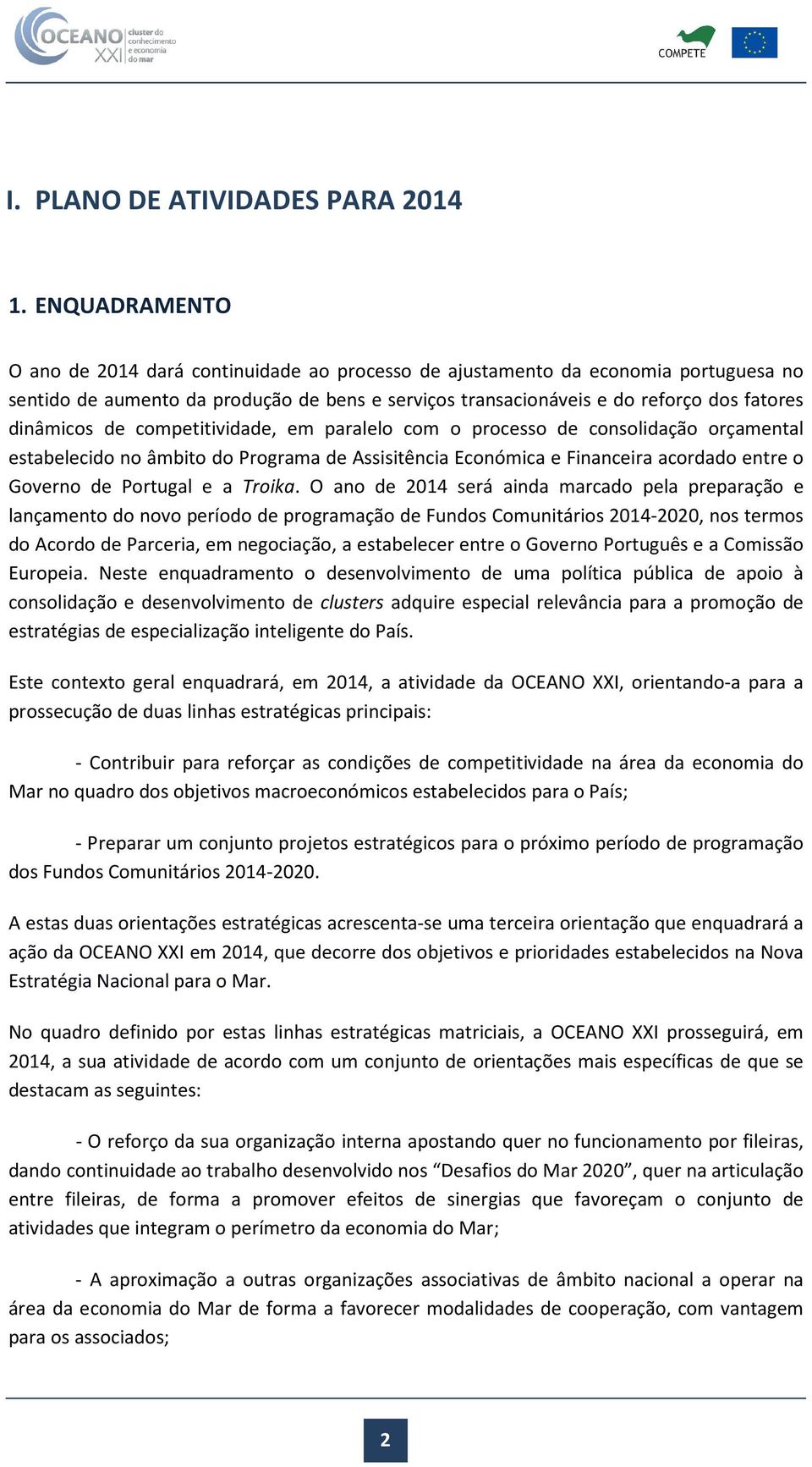 de competitividade, em paralelo com o processo de consolidação orçamental estabelecido no âmbito do Programa de Assisitência Económica e Financeira acordado entre o Governo de Portugal e a Troika.