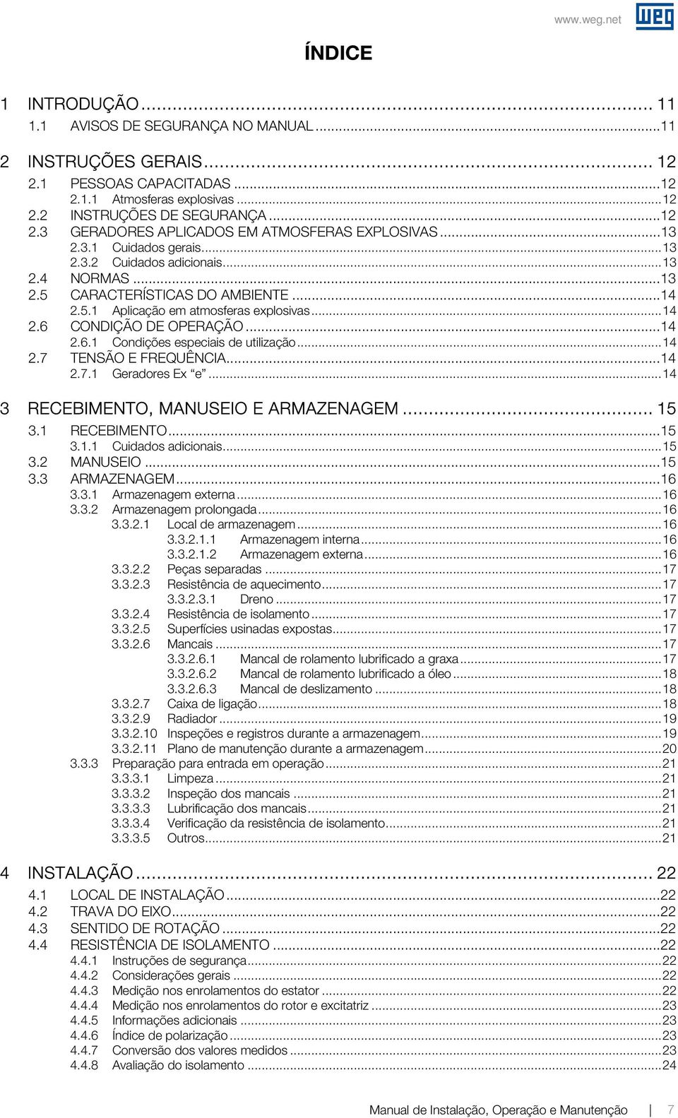 CONDIÇÃO DE OPERAÇÃO... 14 2.6.1 Condições especiais de utilização... 14 2.7 TENSÃO E FREQUÊNCIA... 14 2.7.1 Geradores Ex e... 14 3 RECEBIMENTO, MANUSEIO E ARMAZENAGEM... 15 3.1 RECEBIMENTO... 15 3.1.1 Cuidados adicionais.