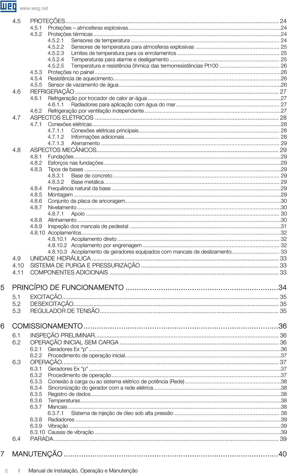 ..26 4.5.5 Sensor de vazamento de água...26 4.6 REFRIGERAÇÃO... 27 4.6.1 Refrigeração por trocador de calor ar-água...27 4.6.1.1 Radiadores para aplicação com água do mar... 27 4.6.2 Refrigeração por ventilação independente.