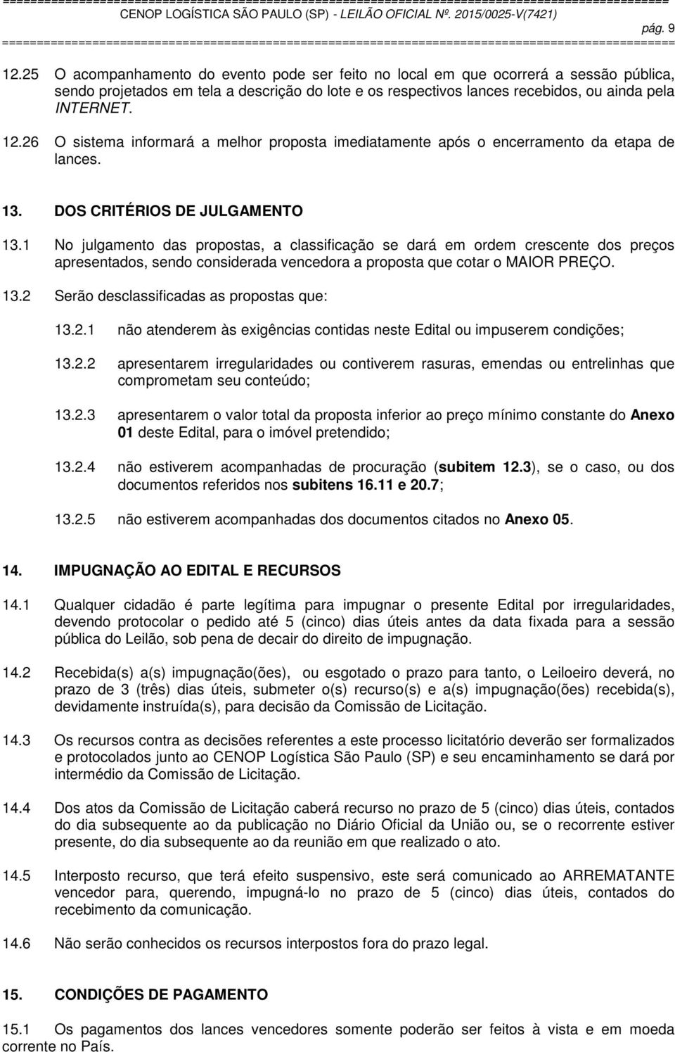 26 O sistema informará a melhor proposta imediatamente após o encerramento da etapa de lances. 13. DOS CRITÉRIOS DE JULGAMENTO 13.