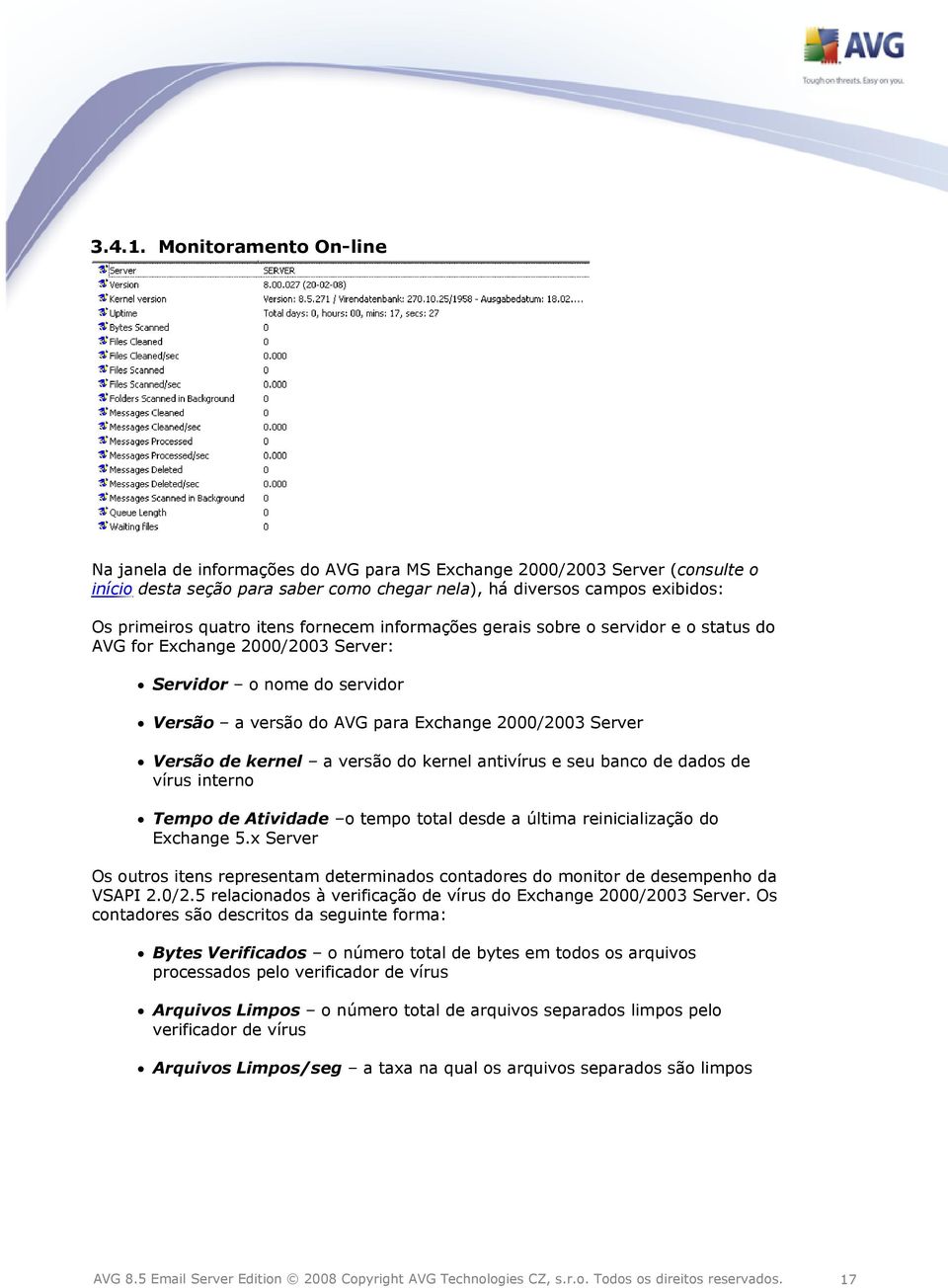 itens fornecem informações gerais sobre o servidor e o status do AVG for Exchange 2000/2003 Server: Servidor o nome do servidor Versão a versão do AVG para Exchange 2000/2003 Server Versão de kernel