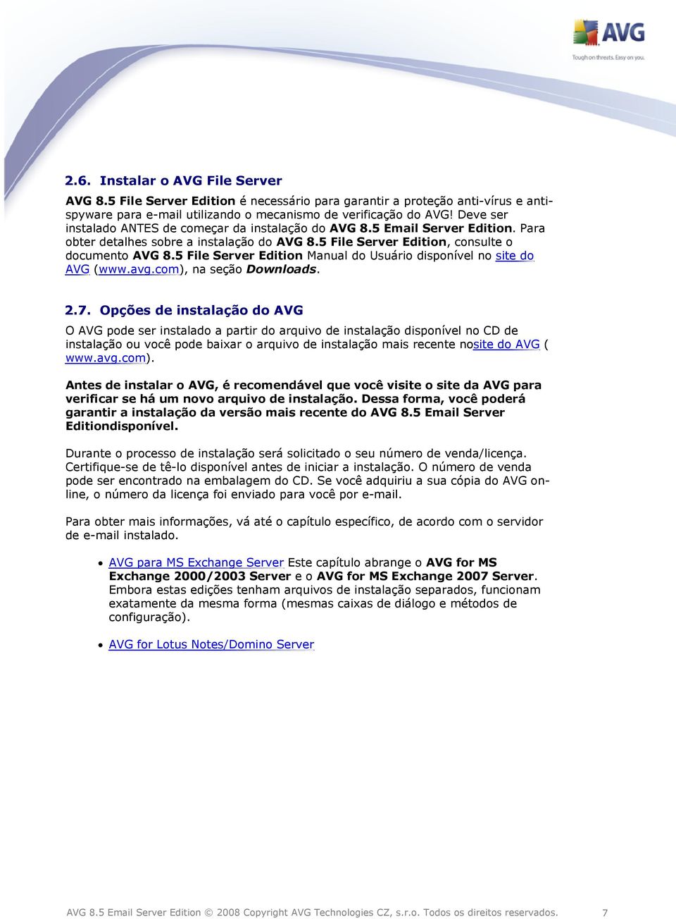 5 File Server Edition Manual do Usuário disponível no site do AVG (www.avg.com), na seção Downloads. 2.7.