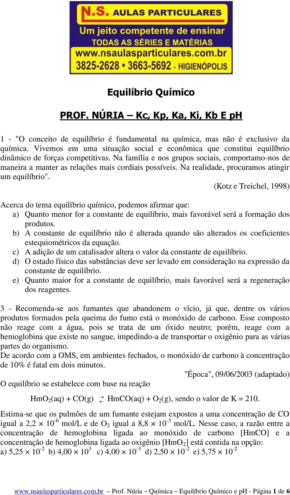 Na família e nos grupos sociais, comportamo-nos de maneira a manter as relações mais cordiais possíveis. Na realidade, procuramos atingir um equilíbrio".