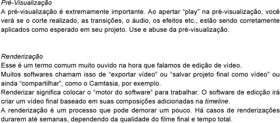 Muitos softwares chamam isso de exportar vídeo ou salvar projeto final como vídeo ou ainda compartilhar, como o Camtasia, por exemplo. Renderizar significa colocar o motor do software para trabalhar.