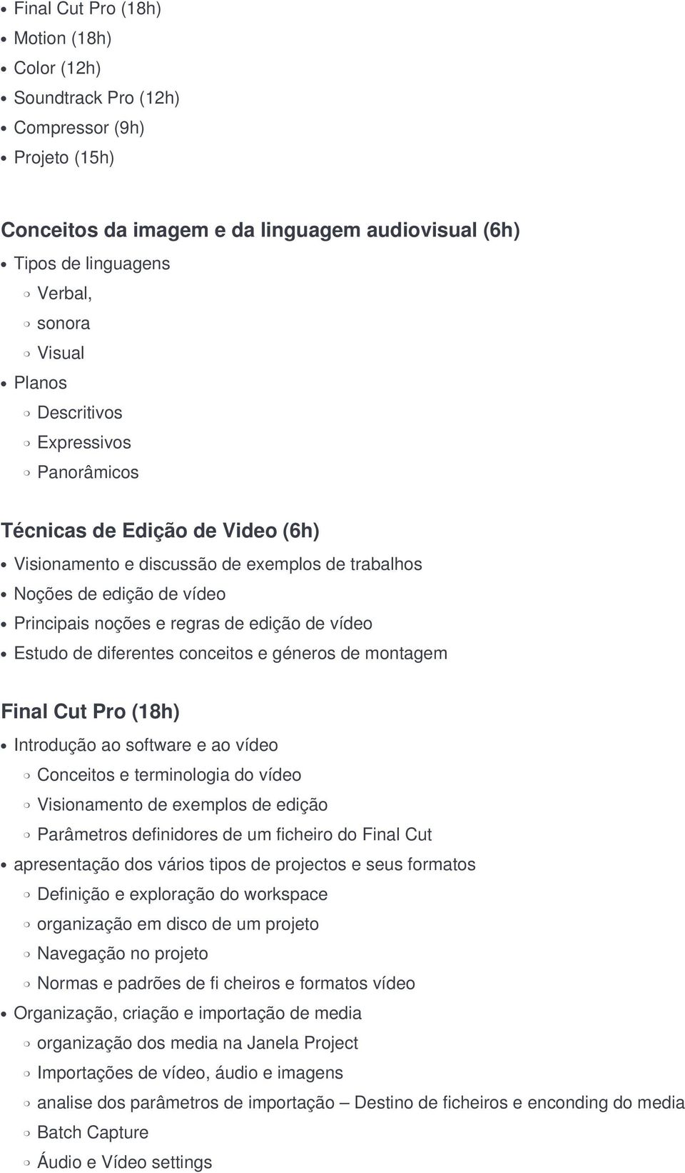 de diferentes conceitos e géneros de montagem Final Cut Pro (18h) ao software e ao vídeo Conceitos e terminologia do vídeo Visionamento de exemplos de edição Parâmetros definidores de um ficheiro do