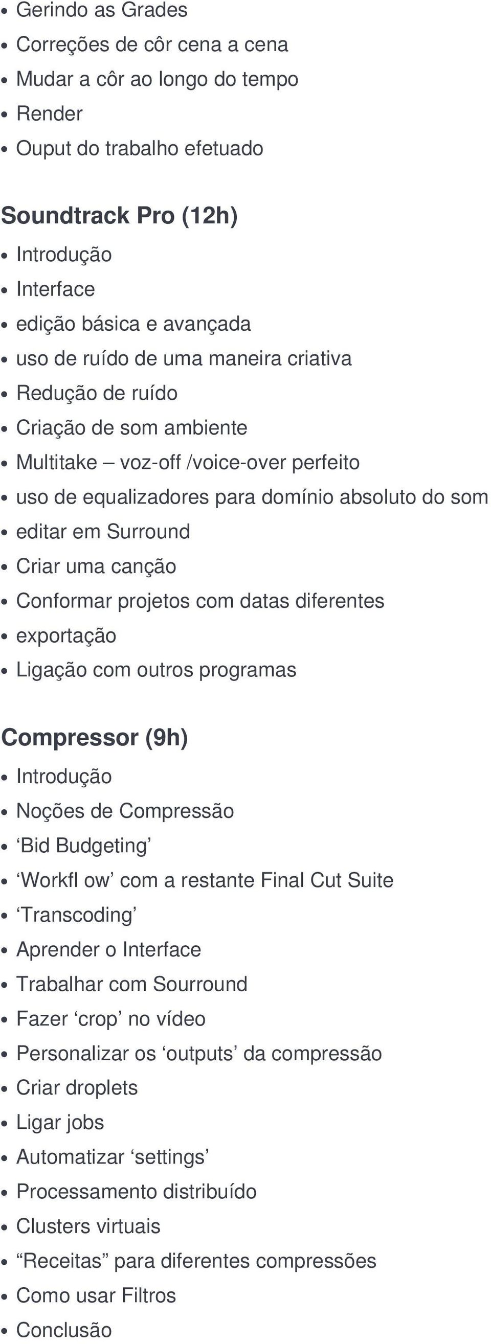 datas diferentes exportação Ligação com outros programas Compressor (9h) Noções de Compressão Bid Budgeting Workfl ow com a restante Final Cut Suite Transcoding Aprender o Interface Trabalhar com