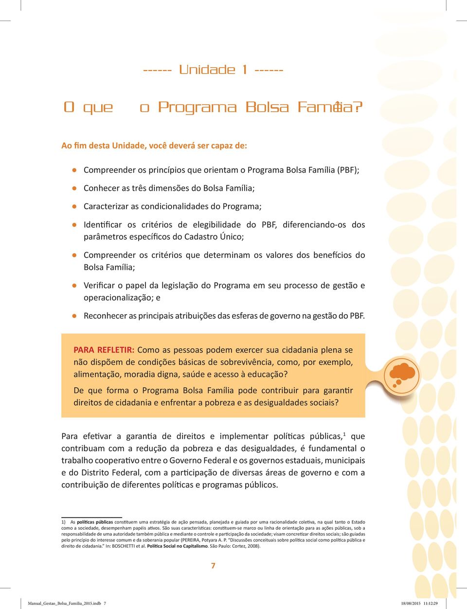 do Programa; Identificar os critérios de elegibilidade do PBF, diferenciando-os dos parâmetros específicos do Cadastro Único; Compreender os critérios que determinam os valores dos benefícios do