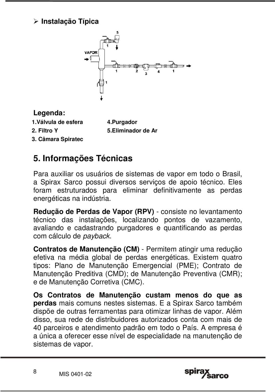 Eles foram estruturados para eliminar definitivamente as perdas energéticas na indústria.