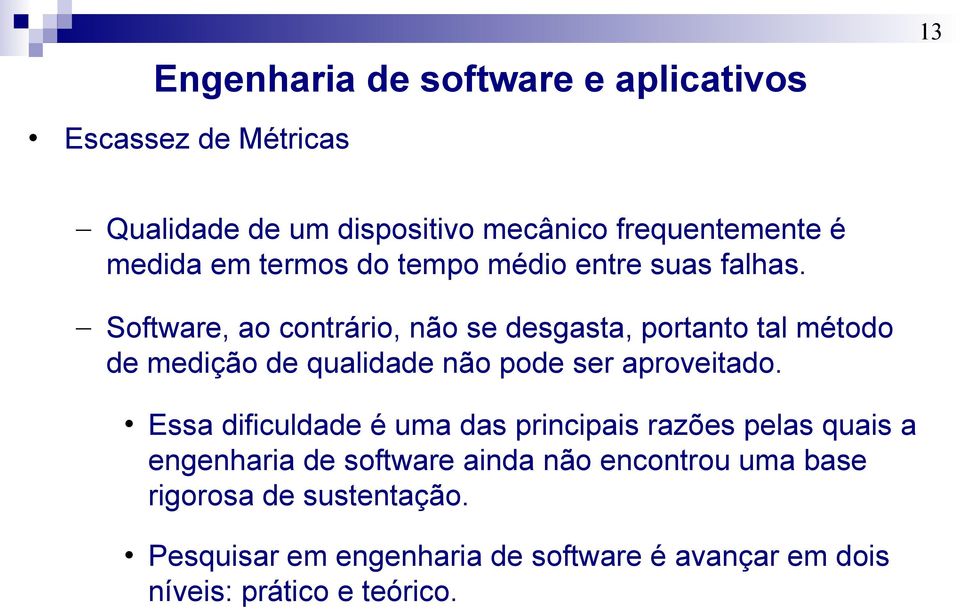 Software, ao contrário, não se desgasta, portanto tal método de medição de qualidade não pode ser aproveitado.