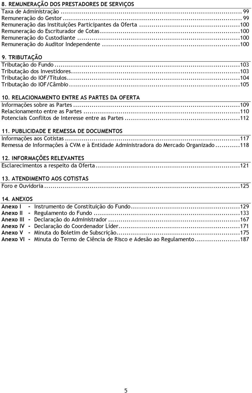 .. 104 Tributação do IOF/Câmbio... 105 10. RELACIONAMENTO ENTRE AS PARTES DA OFERTA Informações sobre as Partes... 109 Relacionamento entre as Partes.