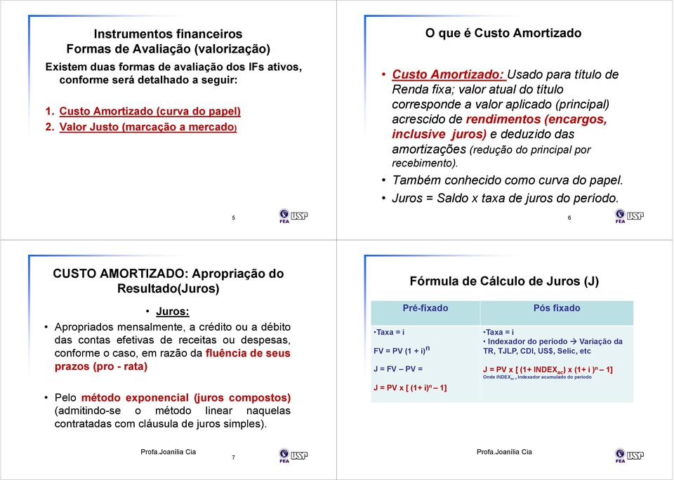 (encargos, inclusive juros) e deduzido das amortizações (redução do principal por recebimento). Também conhecido como curva do papel. Juros = Saldo x taxa de juros do período.