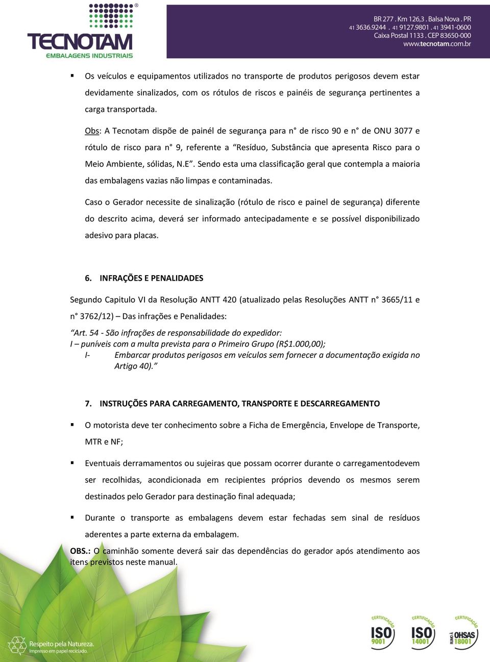 Sendo esta uma classificação geral que contempla a maioria das embalagens vazias não limpas e contaminadas.