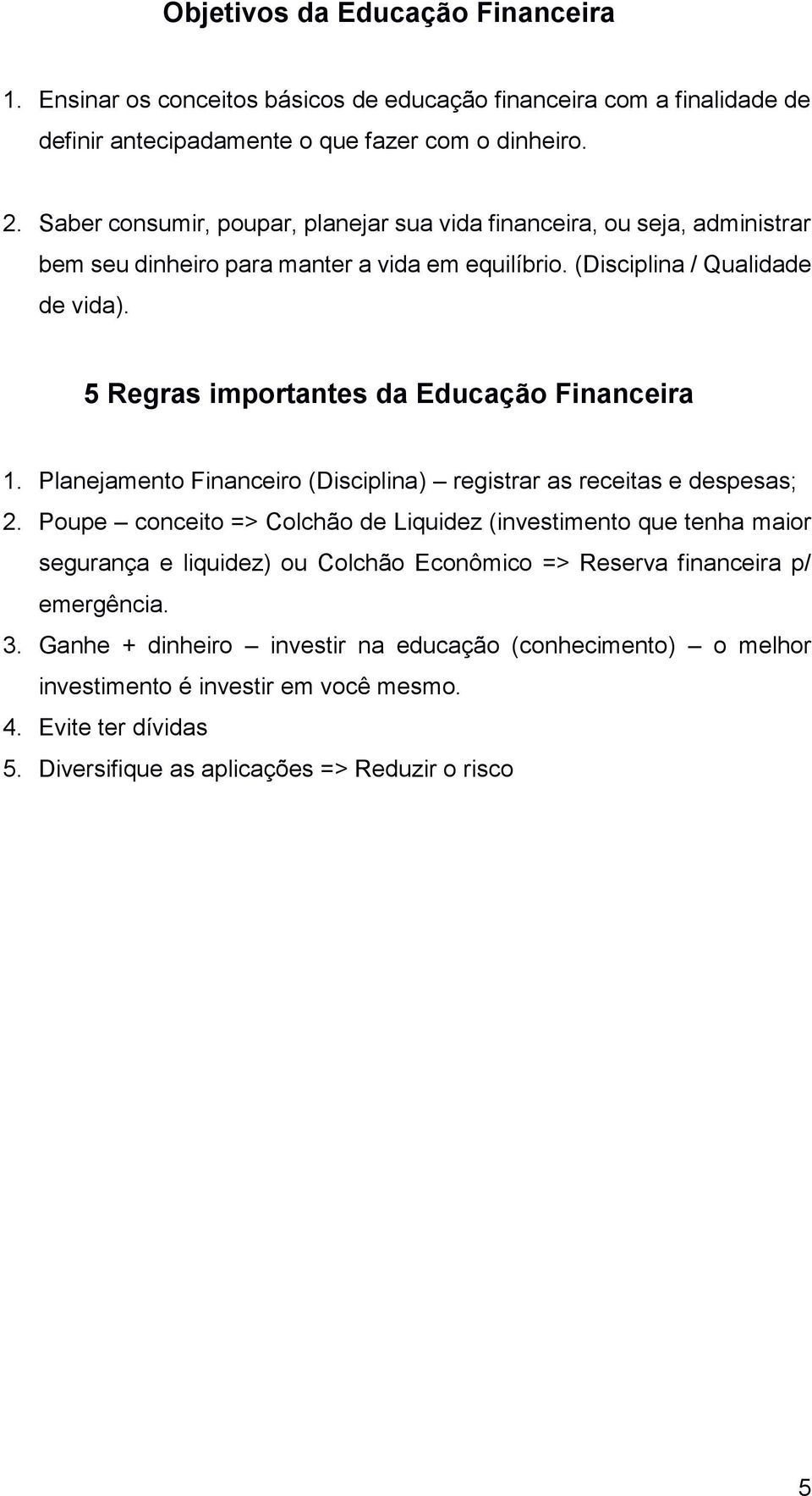 5 Regras importantes da Educação Financeira 1. Planejamento Financeiro (Disciplina) registrar as receitas e despesas; 2.