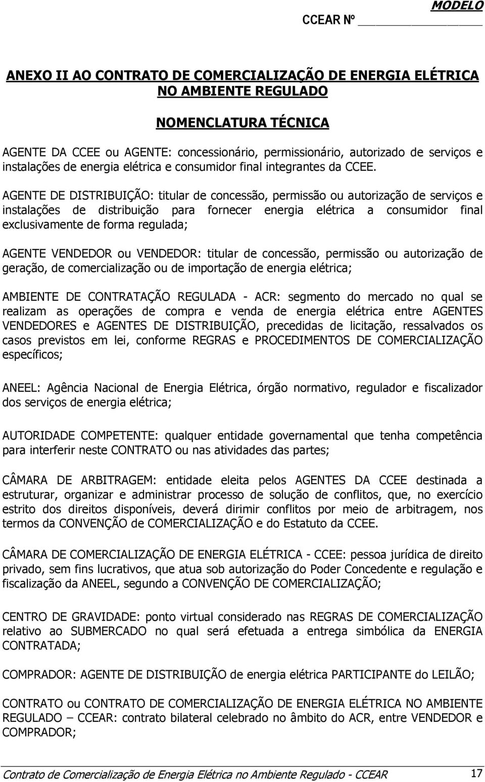 AGENTE DE DISTRIBUIÇÃO: titular de concessão, permissão ou autorização de serviços e instalações de distribuição para fornecer energia elétrica a consumidor final exclusivamente de forma regulada;