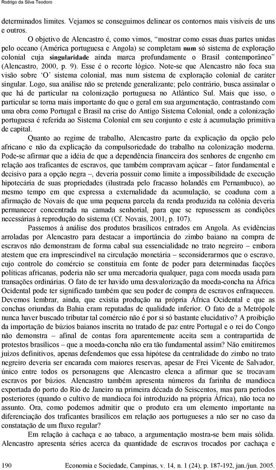 marca profundamente o Brasil contemporâneo (Alencastro, 2000, p. 9). Esse é o recorte lógico.