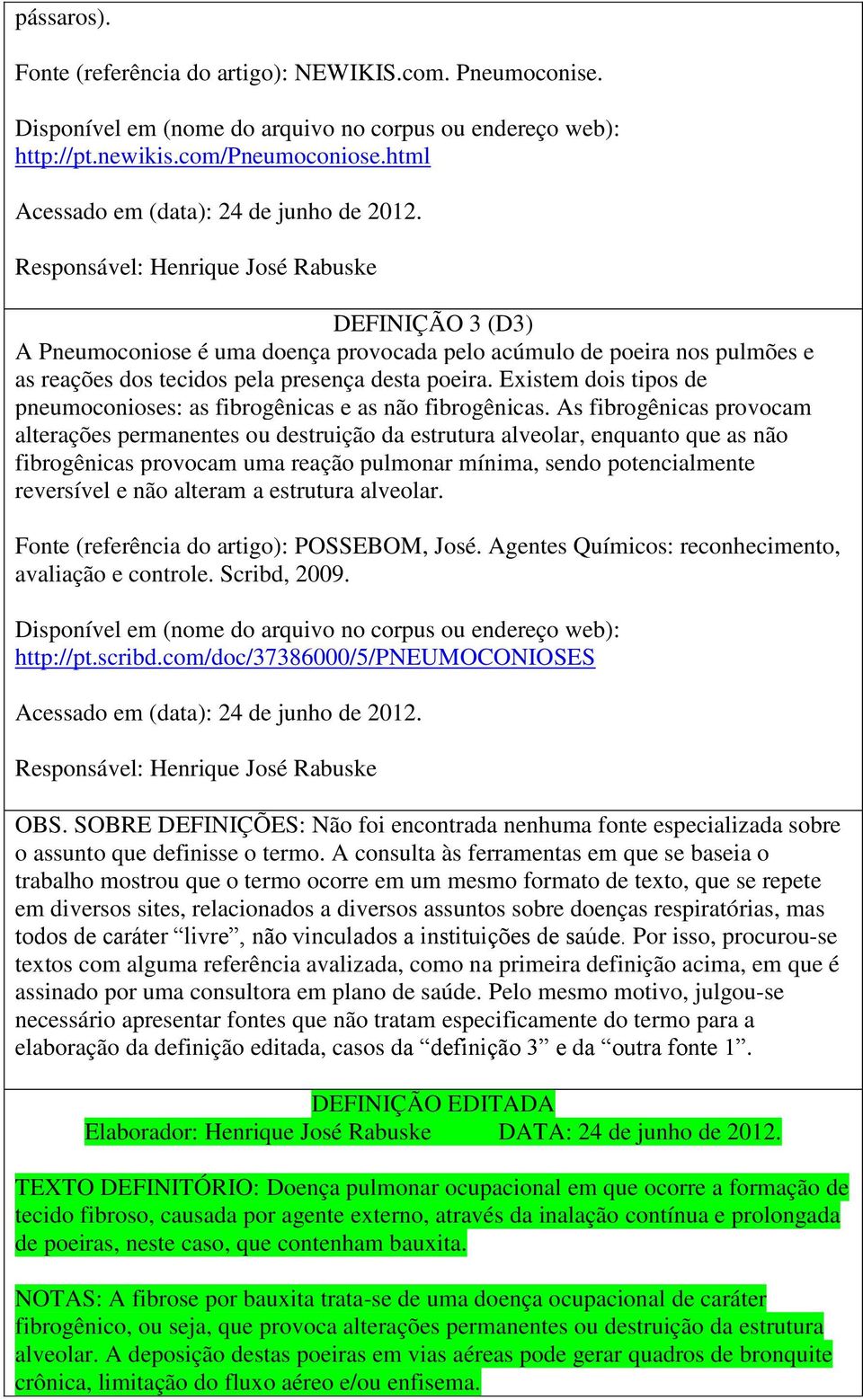 Existem dois tipos de pneumoconioses: as fibrogênicas e as não fibrogênicas.