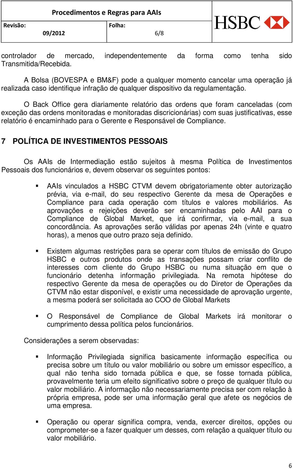 O Back Office gera diariamente relatório das ordens que foram canceladas (com exceção das ordens monitoradas e monitoradas discricionárias) com suas justificativas, esse relatório é encaminhado para