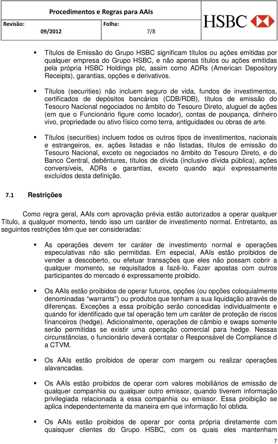 Títulos (securities) não incluem seguro de vida, fundos de investimentos, certificados de depósitos bancários (CDB/RDB), títulos de emissão do Tesouro Nacional negociados no âmbito do Tesouro Direto,