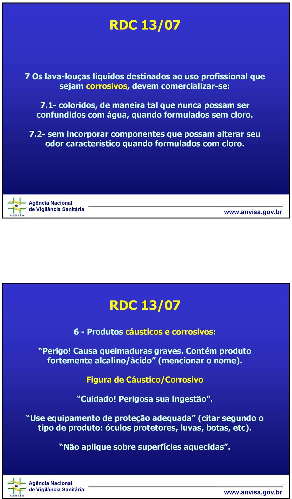 2- sem incorporar componentes que possam alterar seu odor característico quando formulados com cloro. RDC 13/07 6 - Produtos cáusticos e corrosivos: Perigo!