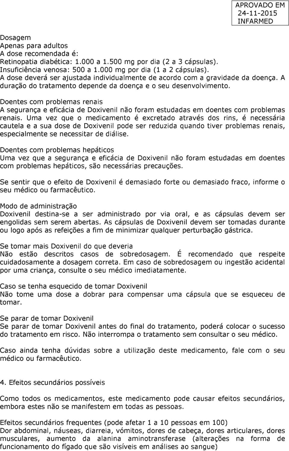 Doentes com problemas renais A segurança e eficácia de Doxivenil não foram estudadas em doentes com problemas renais.