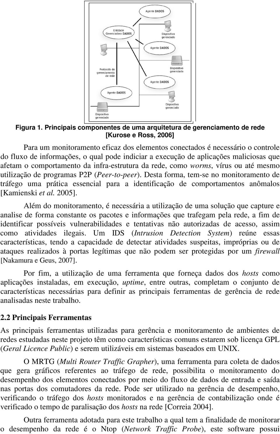 pode indiciar a execução de aplicações maliciosas que afetam o comportamento da infra-estrutura da rede, como worms, vírus ou até mesmo utilização de programas P2P (Peer-to-peer).